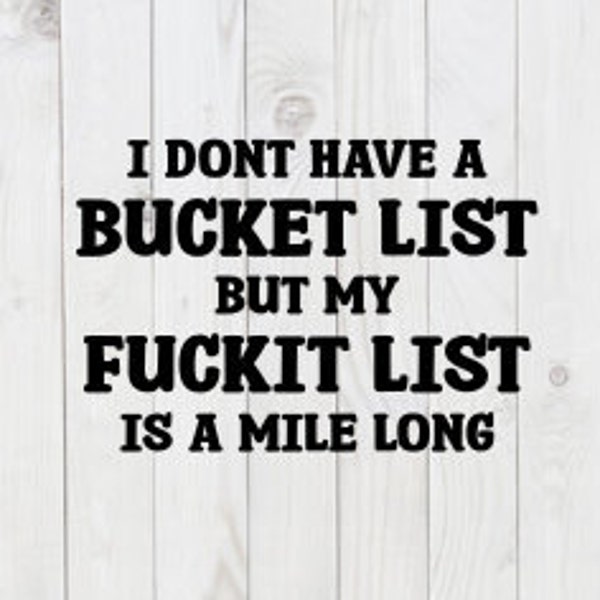 I Don't Have a Bucket List, but My F*ckit List is a Mile Long, funny SVG File, pdf, png,  dxf, digital download, cricut cut file