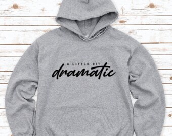 A Little Bit Dramatic, Gray Unisex Hoodie Sweatshirt with FREE SHIPPING