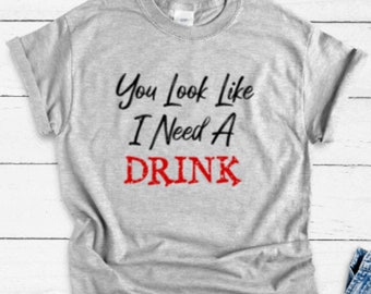 You Look Like I Need a Drink, Gray, Unisex Short Sleeve T-shirt / FREE SHIPPING