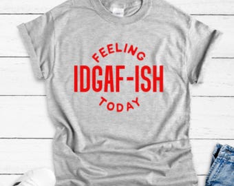 Feeling IDGAF-ish Today Gray Unisex Short Sleeve T-shirt with FREE SHIPPING