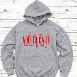 It's An Add To Cart Kind Of Day, Gray Unisex Hoodie Sweatshirt with FREE SHIPPING