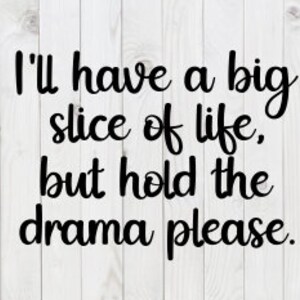 I&#39;ll Have a Big Slice of Life, But Hold the Drama Please, funny SVG File, png,  pdf, dxf, digital download, cricut cut file