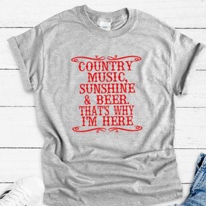 Country Music, Beer, & Sunshine, That&#39;s Why I&#39;m Here, Gray Unisex Short Sleeve T-shirt with FREE SHIPPING