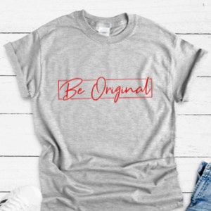 Be Original Gray Unisex Short Sleeve T-shirt with FREE SHIPPING