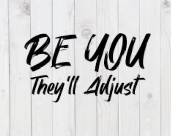 Be You, They&#39;ll Adjust, funny SVG File, pdf, png, dxf, digital download, cricut cut file