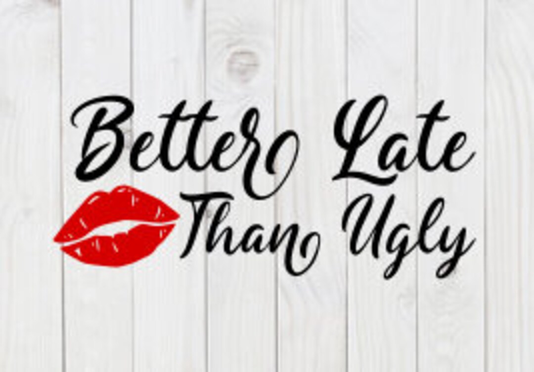 Better Late Than Ugly, Funny SVG File, Pdf, Png, Dxf, Digital Download ...