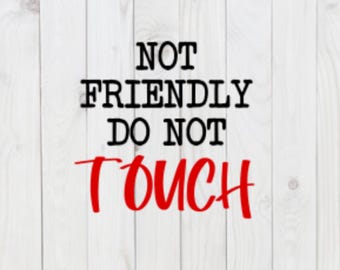 Not Friendly, Do Not Touch, funny SVG File, pdf, png, dxf, digital download, cricut cut file