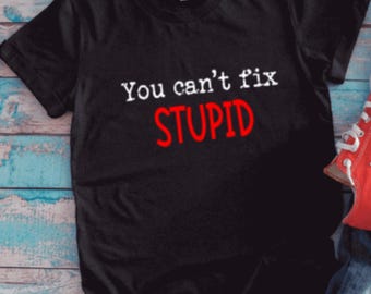You Can't Fix Stupid, Black, Unisex Short Sleeve T-shirt