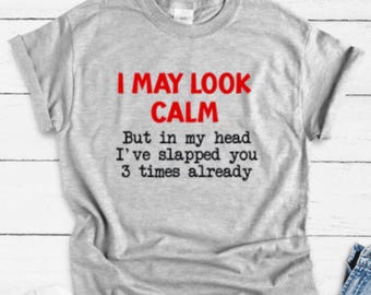 I May Look Calm, But in my Head I've Slapped You 3 Times Already, Gray, Men's and Women's Unisex Short Sleeve T-shirt with FREE SHIPPING
