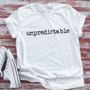 Unpredictable, Unisex, Men&#39;s and Woemns, Funny, White Short Sleeve T-shirt with FREE SHIPPING