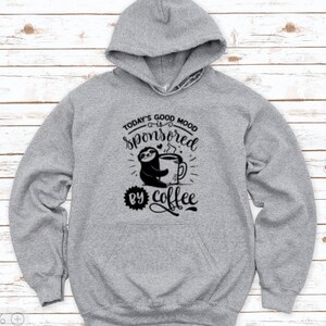 Today&#39;s Good Mood Sponsored by Coffee, Sloth, Gray Unisex Hoodie Sweatshirt with FREE SHIPPING