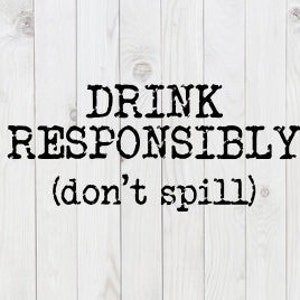 Drink Responsibly, Don&#39;t Spill, funny SVG File, pdf, png, dxf, digital download, cricut cut file