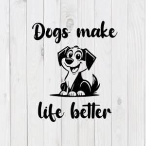 May include: Black and white illustration of a dog with the text "Dogs make life better" on a white wood background.