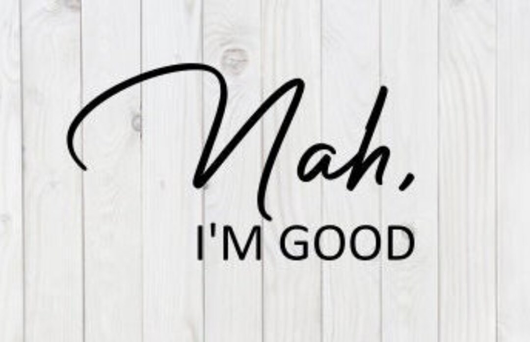 nah-i-m-good-funny-svg-file-png-pdf-dxf-digital-download-cricut
