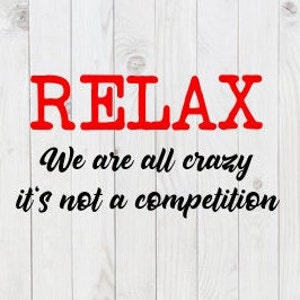 Relax, We Are All Crazy, It&#39;s Not a Competition, funny SVG File, pdf, png, dxf, digital download, cricut cut file