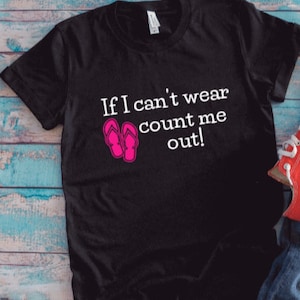 If I Can&#39;t Wear Flip Flops, Count Me Out, Black Unisex Short Sleeve T-shirt with FREE SHIPPING