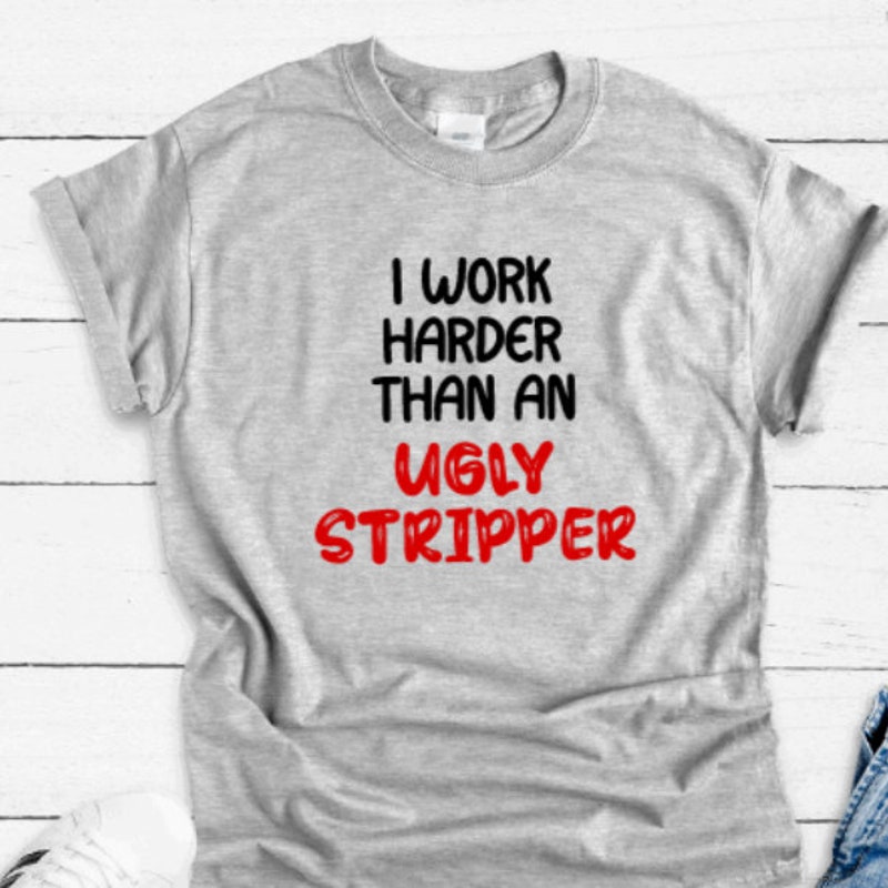 I Work Harder Than an Ugly Stripper - Etsy