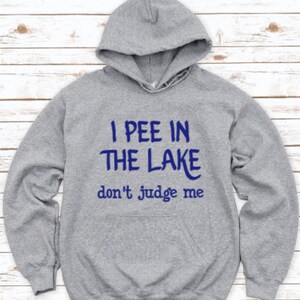 I Pee in the Lake, Don&#39;t Judge Me, Gray Unisex Hoodie Sweatshirt with FREE SHIPPING
