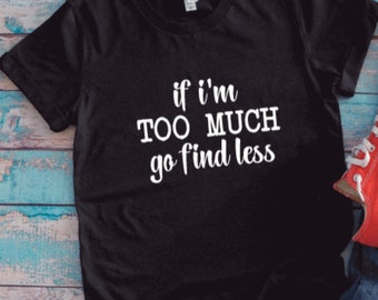 If I'm Too Much, Go Find Less, Black Unisex Short Sleeve T-shirt