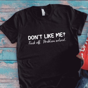 Don&#39;t Like Me, F*ck Off, Problem Solved, Black Unisex Short Sleeve T-shirt with FREE SHIPPING
