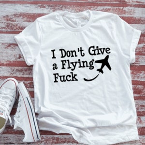 I Don&#39;t Give a Flying F*ck, Unisex White Short Sleeve T-shirt with FREE SHIPPING