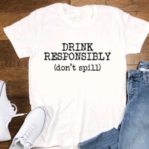Drink Responsibly, Don&#39;t Spill, Unisex  White Short Sleeve T-shirt with FREE SHIPPING