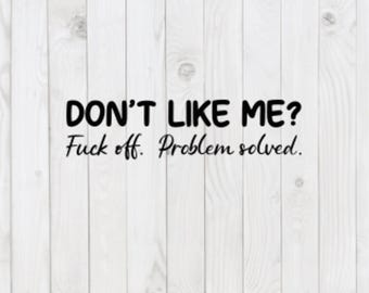 Don&#39;t Like Me, F*ck Off, Problem Solved, funny SVG File, pdf, png, dxf, digital download, cricut cut file