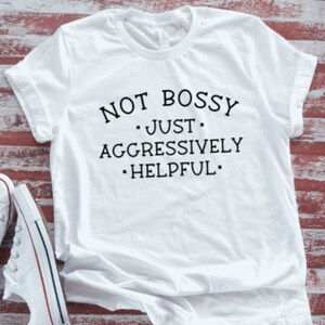 Not Bossy, Just Aggressively Helpful, Unisex  White Short Sleeve T-shirt with FREE SHIPPING