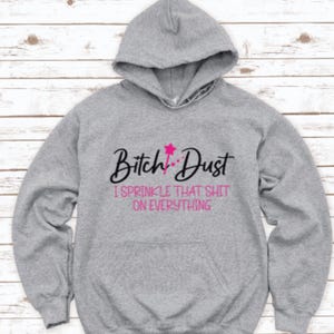 B*tch Dust, I Sprinkle That Sh*t on Everything, Gray Unisex Hoodie Sweatshirt with FREE SHIPPING