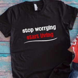 Stop Worrying, Start Living, Black Unisex Men&#39;s and Women&#39;s Short Sleeve T-shirt with FREE SHIPPING