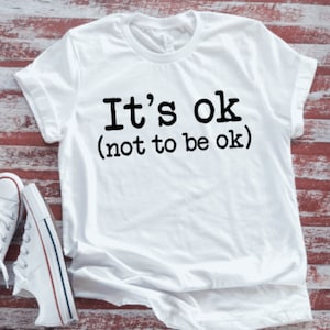 It&#39;s Ok, Not to Be Ok,  White Short Sleeve T-shirt with FREE SHIPPING