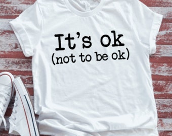 It's Ok, Not to Be Ok,  White Short Sleeve T-shirt with FREE SHIPPING