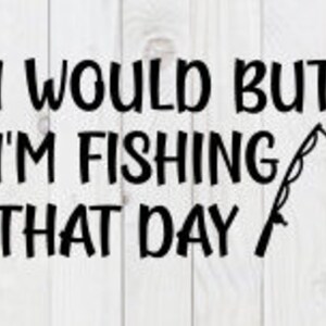 Lo haría, pero estoy pescando ese día, pdf, SVG divertido, dxf, png, descarga digital, archivo de corte cricut