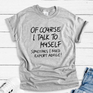 Of Course I Talk To Myself, Sometimes I Need Expert Advice, Gray Unisex Short Sleeve T-shirt / FREE SHIPPING