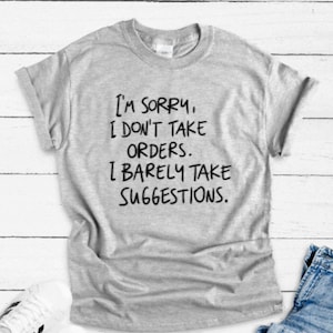 I&#39;m Sorry, I Don&#39;t Take Orders, I Barely Take Suggestions, Gray Unisex Short Sleeve T-shirt with FREE SHIPPING