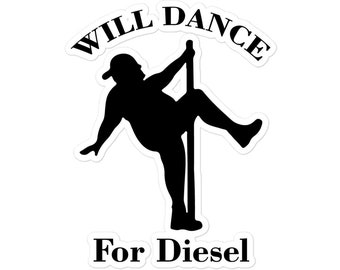 I will dance for diesel Funny Gas Bubble-free stickers