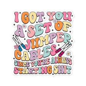 i Got You a Set of Jumper Cables Since You&#39;re Always Starting Bubble-free stickers, Bumper sticker, Laptop sticker, Water bottle sticker