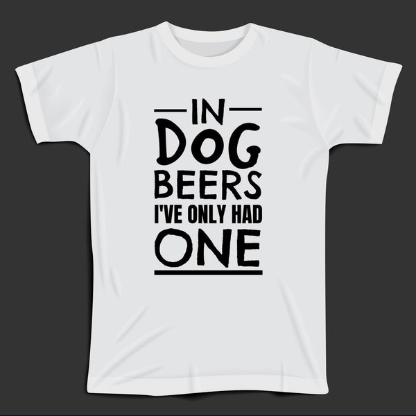 In Dog Beers I've Only Had One PNG, JPEG file