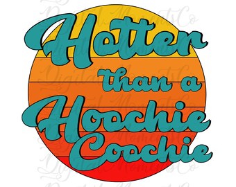 Hotter than a Hoochie Coochie, PNG, Digital Download, Sublimation, DTG