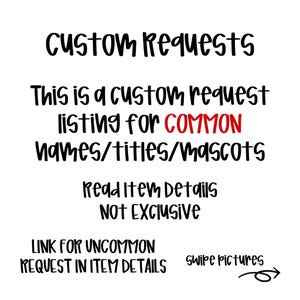 May include: Black and white text on a white background. The text reads "Custom Requests" and "This is a custom request listing for COMMON names/titles/mascots". Below the text is "Read Item Details NOT Exclusive". The text "LINK FOR UNCOMMON REQUEST IN ITEM DETAILS" is in the lower left corner. The text "Swipe pictures" is in the lower right corner with an arrow pointing to the right.