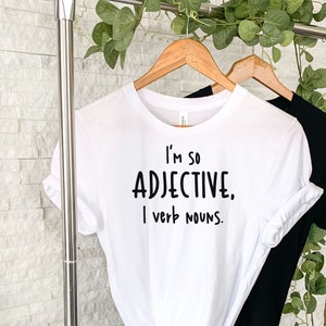 I am so Adjective I Verb Nouns quote t-shirt, English Teacher T-Shirt, Grammar Humour Shirt, Gift for Teacher