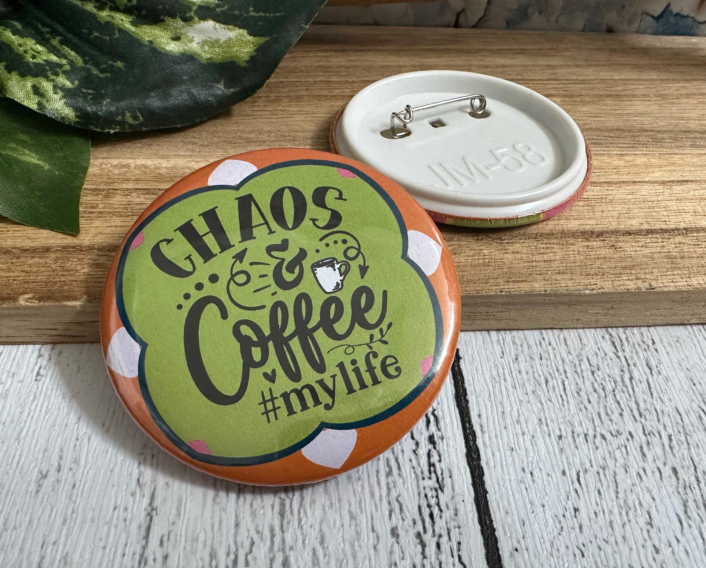 Sarcastic Quote Badge or Magnet, Chaos and Coffee My Life, Fun Badge With  Coordinating Pouch, Funny Quote Pin Badge, 58mm Badge, Eco Allure 