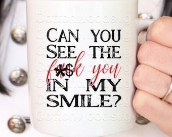 Can You See the F*ck You in My Smile SVG, Digital File, Cut File for Silhouette and Cricut, Sarcastic SVG, Cuss Word SVG