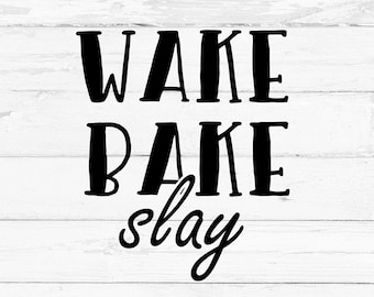 Wake Bake slay, Digital File, Cut File for Silhouette and Cricut, Mug Decal, Shirt Decal