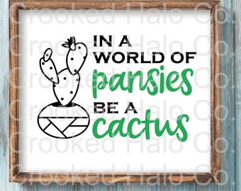 In a world of pansies be a cactus SVG, Silhouette Cut File, Cricut Cut File, SVG, Plant Humor, Funny SVG, Plant Quote