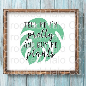 Tell me I'm pretty and buy me plants SVG, Silhouette Cut File, Cricut Cut File, SVG, Plant Humor, Funny SVG, Plant Quote
