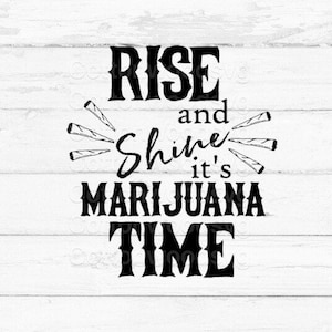 Rise and Shine it&#39;s Marijuana Time SVG, Digital File, Cut File for Silhouette and Cricut, Mug Decal, Shirt Decal
