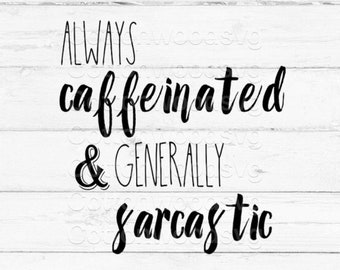 Always caffeinated & Generally sarcastic SVG, Digital File, Cut File for Silhouette and Cricut, Mug Decal, Shirt Decal