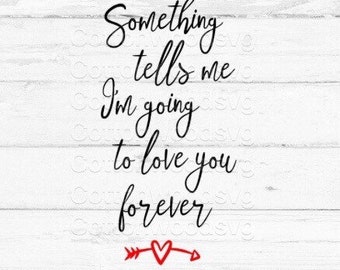 Something tells me I'm going to love you forever SVG, Digital File, Cut File for Silhouette and Cricut, Wedding SVG, Wedding Reception