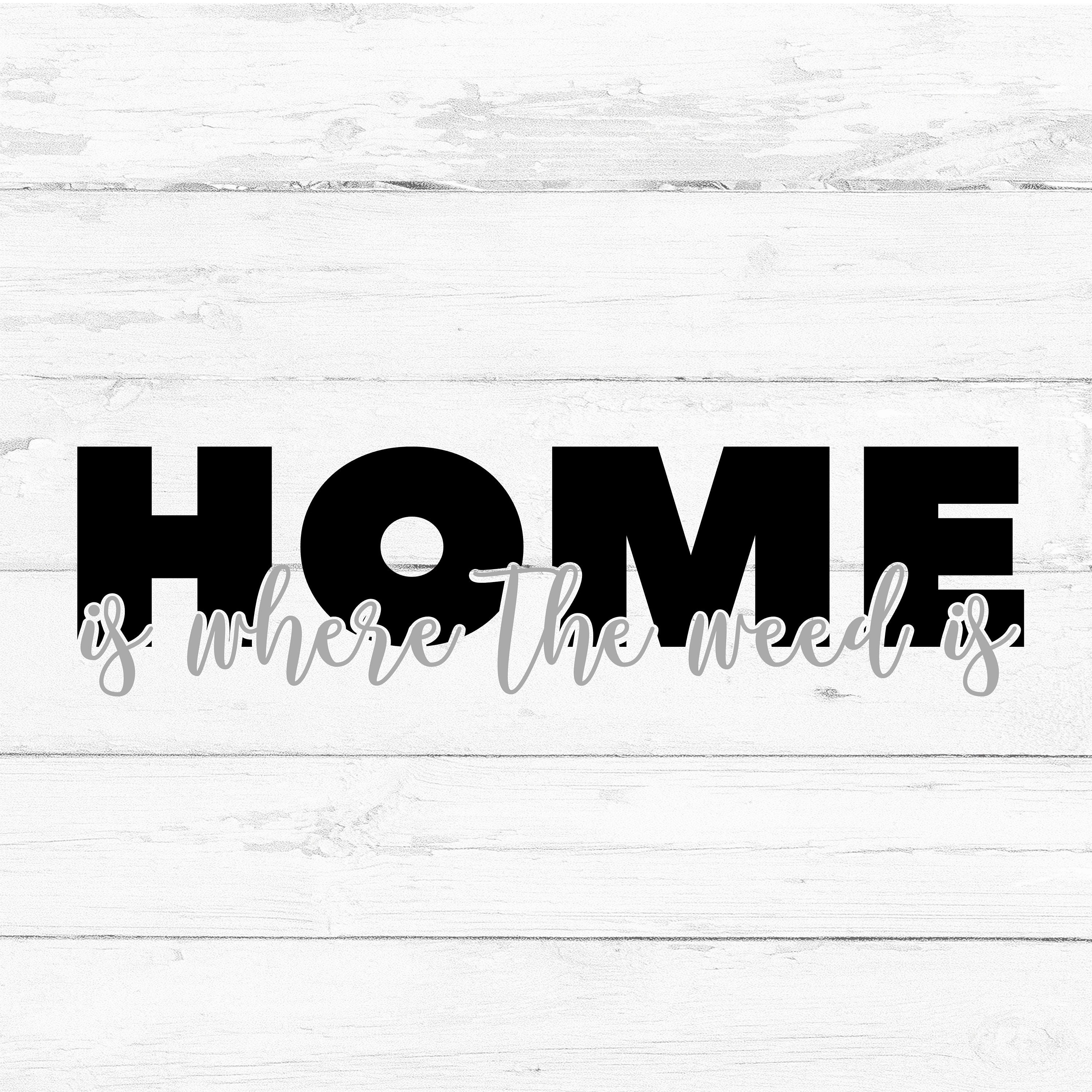 Home is Where the Weed Is Digital File Cut File for Etsy